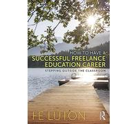 How to Have a Successful Freelance Education Career – Stepping Outside the Classroom