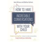 How to Have Incredible Conversations with your Child: A book for parents, carers and children to use together. A place to make conversation. A way to build your relationship