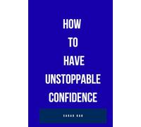 HOW TO HAVE UNSTOPPABLE CONFIDENCE