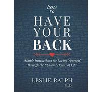 How to Have Your Back: Simple Instructions for Loving Yourself through the Ups and Downs of Life