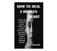 HOW TO HEAL A BROKEN HEART: Most of us have been there at some point, left wondering how to get over a broken heart , pain, depression.