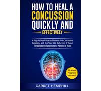 How To Heal A Concussion Quickly And Effectively: A Step-By-Step Guide To Eliminate Post-Concussion Symptoms And Get Your Life Back, Even If You’ve Struggled With Symptoms For Months Or Years