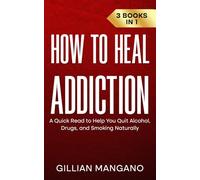 How to Heal Addictions: A Quick Read to Help You Quit Drugs, Alcohol, and Smoking Naturally