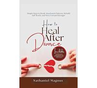 How to Heal After Divorce: Simple Steps to Break Attachment Patterns, Rebuild Self-Worth, and Move Forward Stronger (Nathaniel's Marriage & Relationships Guides and Workbooks)