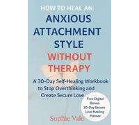 How to Heal an Anxious Attachment Style Without Therapy: A 30-Day Self-Healing Workbook to Stop Overthinking and Create Secure Love
