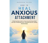 How to Heal Anxious Attachment: A Step-by-Step Guide to Stop Overthinking, Break the Fear of Abandonment, and Build Secure, Lasting Relationships