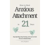 How to Heal Anxious Attachment in 21 Days: Stop Spiraling, Stop Chasing, and Learn to Feel Secure in Relationships (The Emotional Mastery Series)