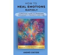 How to Heal Emotions Rapidly: A Practical Guide to Transform Unpleasant & Traumatic Emotions