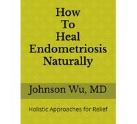 How To Heal Endometriosis Naturally: Holistic Approaches for Relief