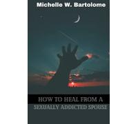 HOW TO HEAL FROM A SEXUALLY ADDICTED SPOUSE