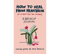 How to Heal from Heartbreak (or at Least Feel Less Broken): A Break-up Journal