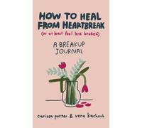 How to Heal from Heartbreak (or at Least Feel Less Broken): A Break-up Journal