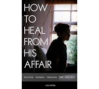 How to Heal From His Affair: Helping Women Through The Process