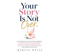 How to Heal from Sexual Trauma from Childhood: A Compassionate Guide to Overcome Shame, Heal Emotional Wounds, Rebuild Self-Worth, Regain Trust, and Create Healthy Relationships