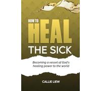 How to Heal the Sick: Practical Steps on how to heal the sick in Jesus' name