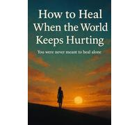 How to Heal When the World Keeps Hurting: You Were Never Meant to Heal Alone.