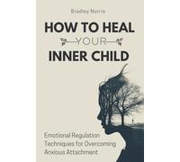 How to Heal Your Inner Child: Emotional Regulation Techniques for Overcoming Anxious Attachment