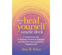 How to Heal Yourself Oracle Deck: A Guided Journey to Release Emotional Baggage and Become Your Healthiest, Happiest Self