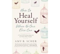 How to Heal Yourself When No One Else Can : A Total Self-Healing Approach for Mind, Body, and Spirit