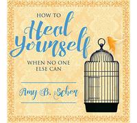 How to Heal Yourself When No One Else Can: A Total Self-Healing Approach for Mind, Body, and Spirit