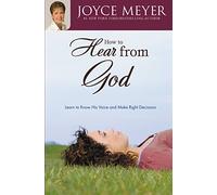 How to Hear from God: Learn to Know His Voice and Make Right Decisions