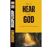 How to Hear From God: Learning His Voice for Daily Decisions (Everyday Discipleship)