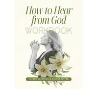 How To Hear From God Workbook: A course to help you recognize the unique ways God speaks to you.