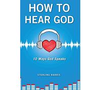 How to Hear God, 10 Ways God Speaks: How to Hear God's Voice