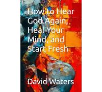 How to Hear God Again, Heal Your Mind, and Start Fresh (THE WAY HOME)