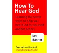 How to Hear God - Book One: Your seven step plan to hearing God