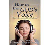 How to Hear God's Voice: Keys to Conversational Two-Way Prayer