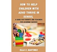 How to help children with ADHD thrive in school: A guide for parents and teachers for academic success (The ADHD Coach: A Guide to Success with ADHD)