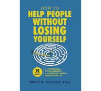 How to Help People Without Losing Yourself: 10 Practical Principles for Listening Well, Setting Boundaries, and Guiding Real Change in Counseling and Life