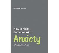 How to Help Someone with Anxiety : A Practical Handbook