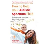 How to Help Your Autistic Spectrum Child: Practical ways to make family life run more smoothly