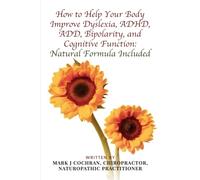 How to Help Your Body Improve Dyslexia, ADHD, ADD, Bipolarity, and Cognitive Function