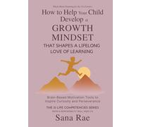 How to Help Your Child Develop a Growth Mindset That Shapes a Lifelong Love of Learning: Brain-Based Motivation Tools to Inspire Curiosity and Perseverance: 8 (The 12 Life Competencies)