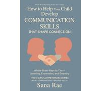 How to Help Your Child Develop Communication Skills That Shape Connection: Whole-Brain Ways to Teach Listening, Expression, and Empathy (For Ages 1-8): 3 (The 12 Life Competencies)