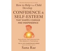 How to Help Your Child Develop Confidence & Self-Esteem That Shapes Courage and Independence: Raise Brave, Self-Assured Kids Who Believe in Themselves (For Ages 4-12): 5 (The 12 Life Competencies)
