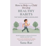 How to Help Your Child Develop Healthy Habits That Shape Calm and Balance: Mindful Routines to Nurture Emotional Stability and Self-Care (The 12 Life Competencies)
