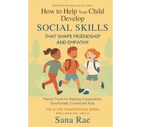 How to Help Your Child Develop Social Skills That Shape Friendship and Empathy (For Ages 3-10): Playful Tools for Raising Cooperative, Emotionally Connected Kids (The 12 Life Competencies)