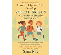 How to Help Your Child Develop Social Skills That Shape Friendship and Empathy (For Ages 3-10): Playful Tools for Raising Cooperative, Emotionally Connected Kids: 4 (The 12 Life Competencies)