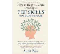 How to Help Your Child Develop the 7 EF Skills That Shape the Future: A Whole-Brain Guide to Building Focus, Self-Control, and Emotional Intelligence (For Ages 3-8) (The 12 Life Competencies)