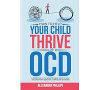 How To Help Your Child Thrive With OCD: A Parent's All You Need To Know Guide To Help Children With Obsessive Compulsive Disorder