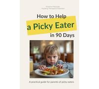How to Help Your Picky Eater in 90 Days: A practical guide for parents who want peaceful mealtimes without pressure, stress, or food battles