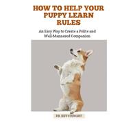 HOW TO HELP YOUR PUPPY LEARN RULES: An Easy Way to Create a Polite and Well-Mannered Companion