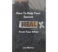 How To Help Your Spouse Heal From Your Affair: Regaining Trust After Being Unfaithful