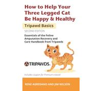 How to Help Your Three Legged Cat Be Happy & Healthy: Essentials of the Feline Amputation Recovery and Care Handbook from Tripawds (Tripawd Basics)