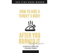 How to Hide a Turkey’s Body After You Burned It (Again): Blank Journal with Fake Book Cover - Funny Thanksgiving Gag Gift, Dark Holiday Humor Notebook