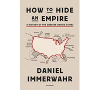 How to Hide an Empire: A History of the Greater United States by Daniel Immerwah